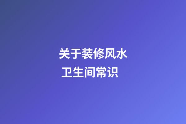 关于装修风水 卫生间常识